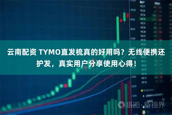 云南配资 TYMO直发梳真的好用吗？无线便携还护发，真实用户分享使用心得！