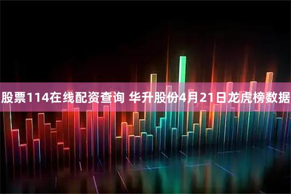 股票114在线配资查询 华升股份4月21日龙虎榜数据